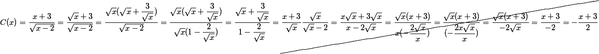 C(x)=\dfrac{x+3}{\sqrt{x-2}}=\dfrac{\sqrt{x}+3}{\sqrt{x-2}}=\dfrac{\sqrt{x}(\sqrt{x}+\dfrac{3}{\sqrt{x}})}{\sqrt{x-2}}=\dfrac{\sqrt{x}(\sqrt{x}+\dfrac{3}{\sqrt{x}})}{\sqrt{x}(1-\dfrac{2}{\sqrt{x}})}=\dfrac{\sqrt{x}+\dfrac{3}{\sqrt{x}}}{1-\dfrac{2}{\sqrt{x}}}=\cancel {\dfrac{x+3}{\sqrt{x}}\dfrac{\sqrt{x}}{\sqrt{x}-2}=\dfrac{x\sqrt{x}+3\sqrt{x}}{x-2\sqrt{x}}=\dfrac{\sqrt{x}(x+3)}{x(-\dfrac{2\sqrt{x}}{x})}=\dfrac{\sqrt{x}(x+3)}{(-\dfrac{2x\sqrt{x}}{x})}=\dfrac{\sqrt{x}(x+3)}{-2\sqrt{x}}=\dfrac{x+3}{-2}=-\dfrac{x+3}{2}}